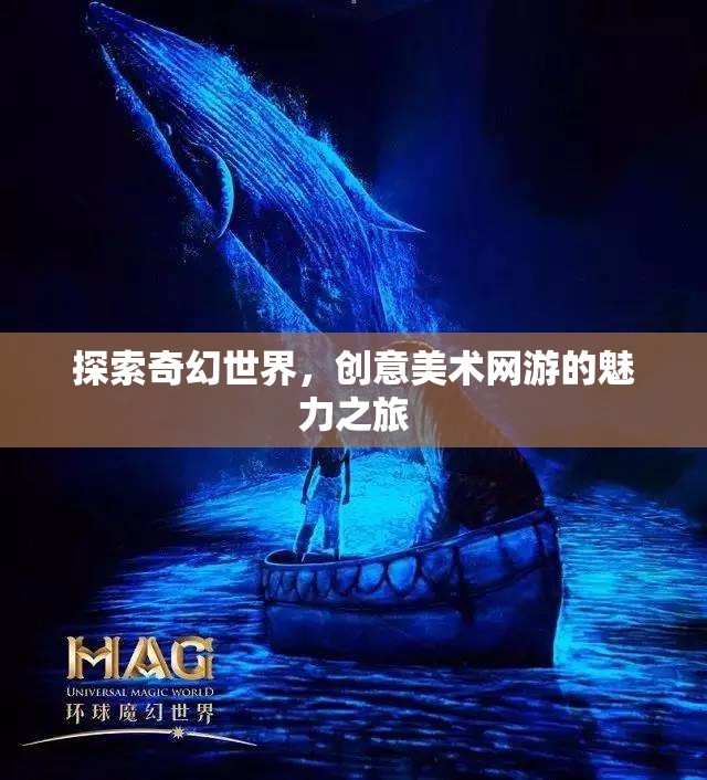 探索奇幻世界，創(chuàng)意美術(shù)網(wǎng)游的魅力之旅