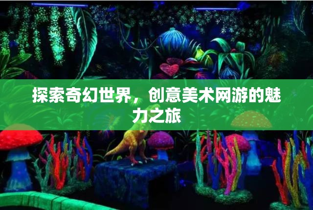 探索奇幻世界，創(chuàng)意美術(shù)網(wǎng)游的魅力之旅