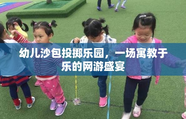 幼兒沙包投擲樂(lè)園，一場(chǎng)寓教于樂(lè)的網(wǎng)游盛宴