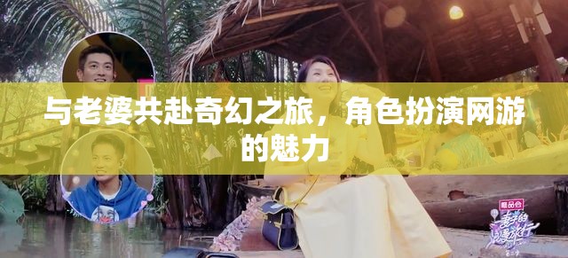 與老婆共赴奇幻之旅，角色扮演網(wǎng)游的魅力