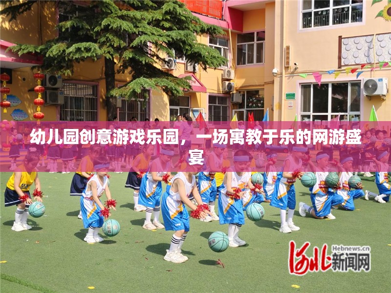 幼兒園創(chuàng)意游戲樂(lè)園，一場(chǎng)寓教于樂(lè)的網(wǎng)游盛宴