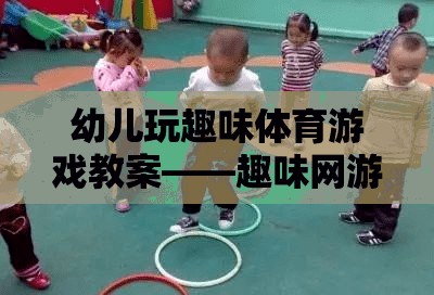 幼兒玩趣味體育游戲教案——趣味網(wǎng)游介紹