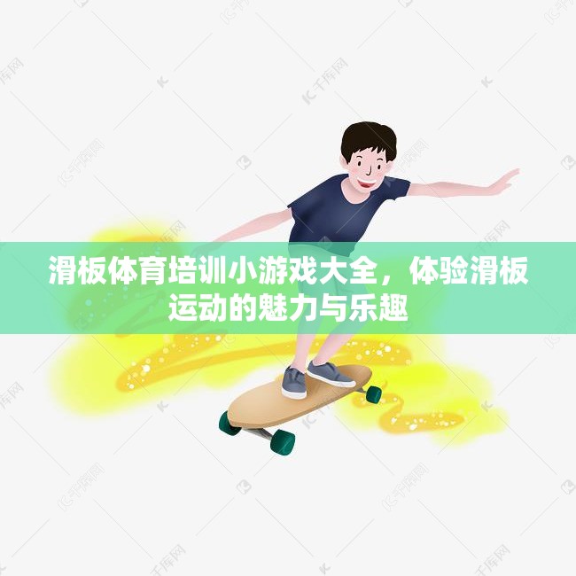 滑板體育培訓(xùn)小游戲大全，體驗滑板運動的魅力與樂趣