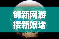 創(chuàng)新網(wǎng)游接新娘堵門游戲，探索創(chuàng)意接親挑戰(zhàn)