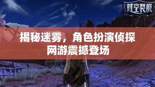 揭秘迷霧，角色扮演偵探網(wǎng)游震撼登場