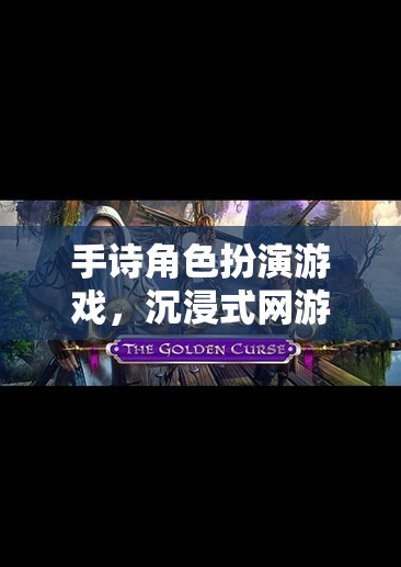 手詩角色扮演游戲，沉浸式網(wǎng)游新體驗