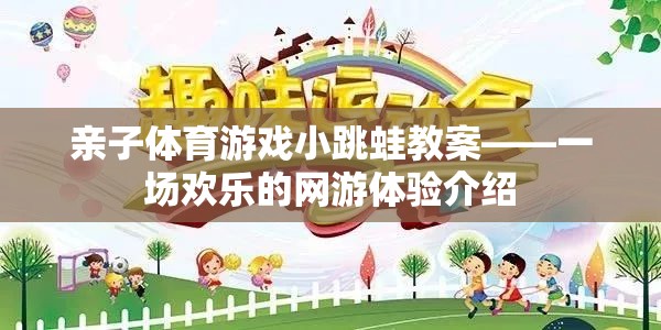 親子體育游戲小跳蛙教案——一場歡樂的網(wǎng)游體驗介紹