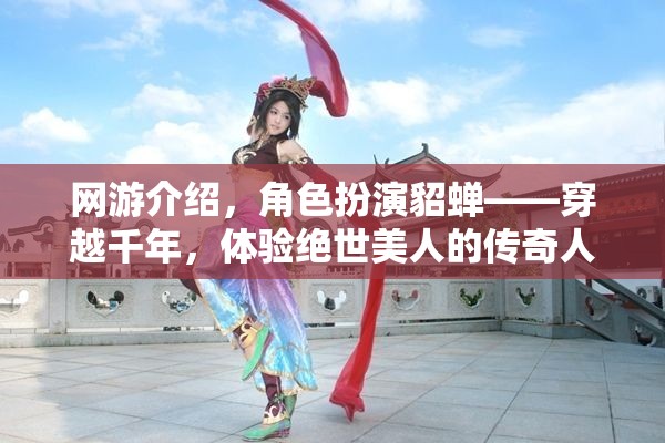 網(wǎng)游介紹，角色扮演貂蟬——穿越千年，體驗絕世美人的傳奇人生