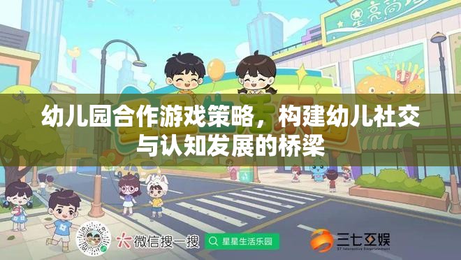 幼兒園合作游戲策略，搭建幼兒社交與認知發(fā)展的橋梁