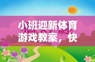 小班迎新體育游戲教案，快樂(lè)啟航——構(gòu)建友誼的小火車