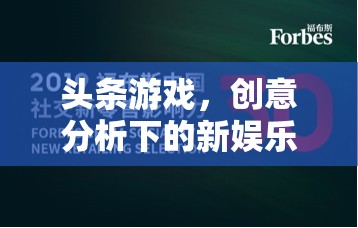 創(chuàng)意分析引領(lǐng)下的新娛樂(lè)浪潮，頭條游戲的崛起與影響