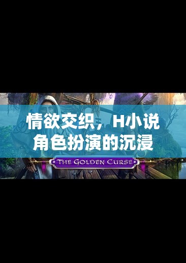 探索情欲交織的虛擬世界，H小說角色扮演的沉浸式游戲體驗