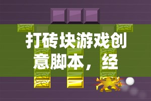 打磚塊游戲創(chuàng)意腳本，經(jīng)典與創(chuàng)新的完美碰撞