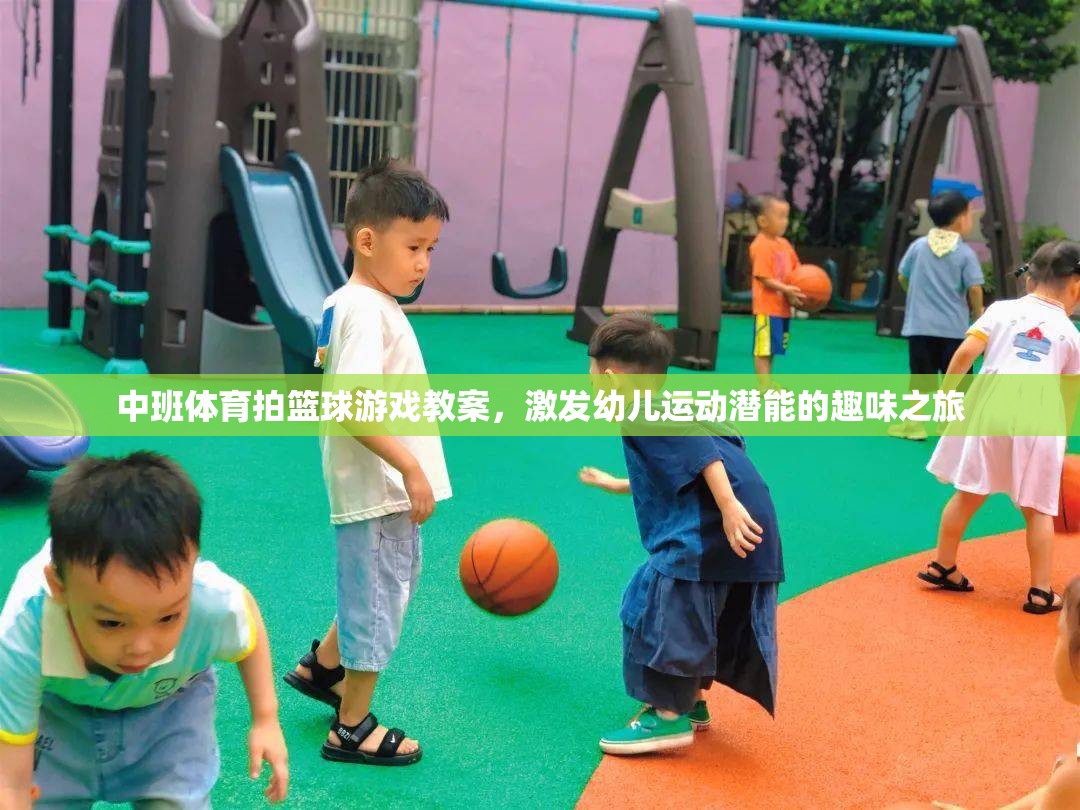 中班體育拍籃球游戲教案，激發(fā)幼兒運動潛能的趣味之旅