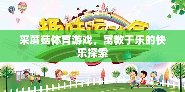 采蘑菇體育游戲，寓教于樂的快樂探索之旅