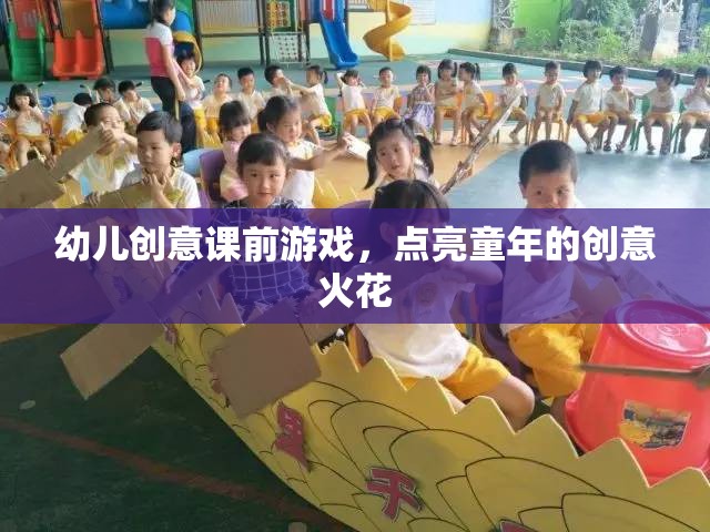 點亮童年的創(chuàng)意火花，幼兒創(chuàng)意課前游戲