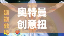 童心未泯的宇宙冒險，奧特曼創(chuàng)意扭蛋游戲