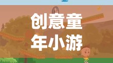 點(diǎn)亮童年歡樂時光，創(chuàng)意童年小游戲大全