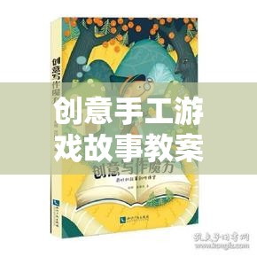 編織夢想，創(chuàng)意手工游戲故事教案的奇妙旅程