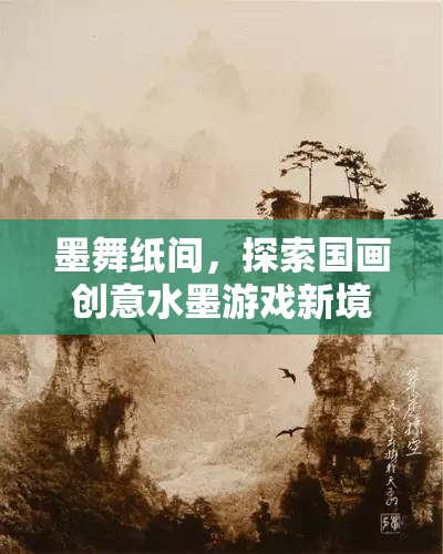 墨舞紙間，解鎖國畫創(chuàng)意水墨游戲新境界