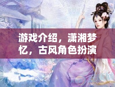 瀟湘夢憶，古風(fēng)角色扮演的夢幻之旅