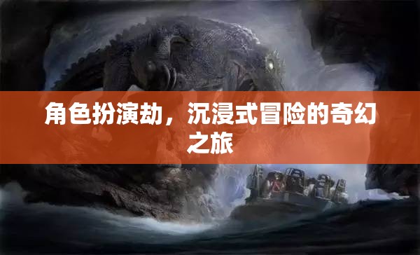 沉浸式奇幻冒險，角色扮演劫的奇幻之旅