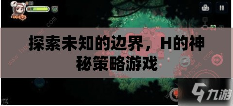 H的神秘策略游戲，探索未知的邊界