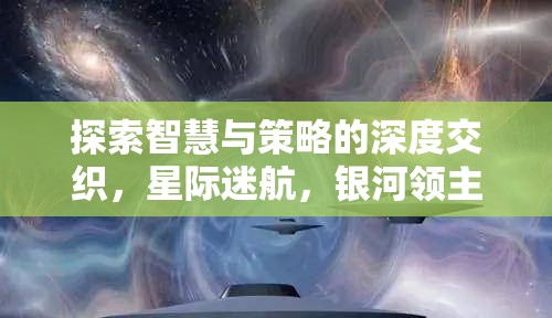 星際迷航，銀河領(lǐng)主的智慧與策略深度探索