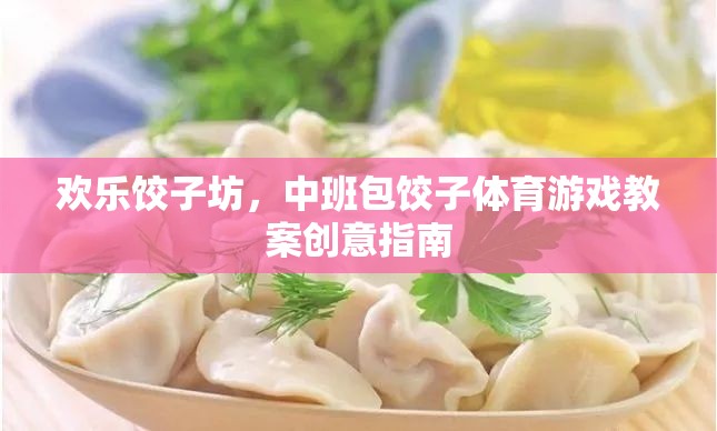 歡樂(lè)餃子坊，中班包餃子體育游戲教案創(chuàng)意指南