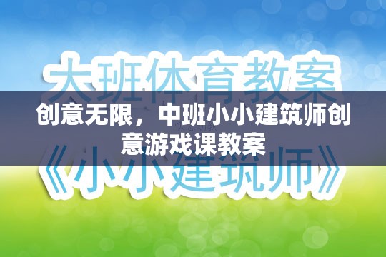 中班小小建筑師，激發(fā)創(chuàng)意的建筑游戲課教案