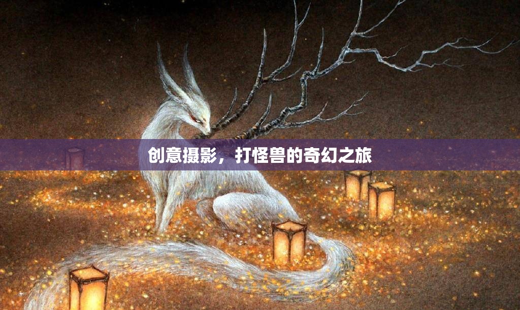 創(chuàng)意攝影，一場打怪獸的奇幻之旅