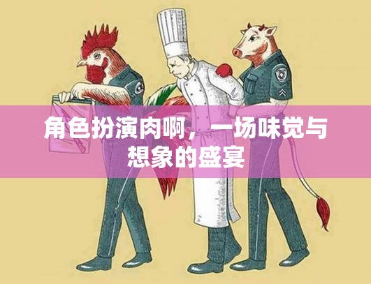 角色扮演肉，味覺與想象的雙重盛宴