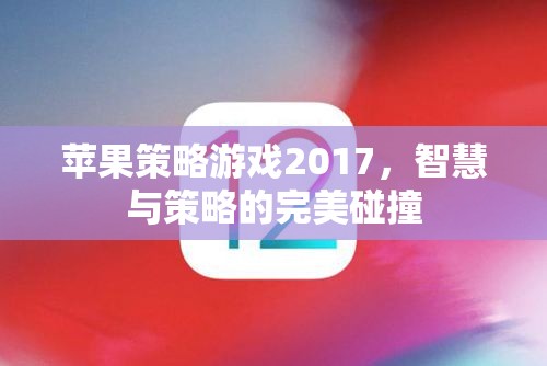 2017年蘋(píng)果策略游戲，智慧與策略的巔峰對(duì)決