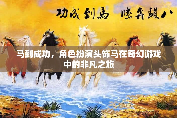 馬到成功，奇幻游戲中的角色扮演頭飾馬非凡之旅