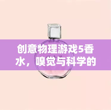 創(chuàng)意物理游戲5香水，嗅覺與科學(xué)的奇妙碰撞