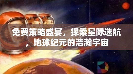 免費策略盛宴，探索星際迷航，地球紀元的浩瀚宇宙