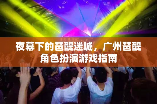 夜幕下的琶醍迷城，廣州琶醍角色扮演游戲全攻略