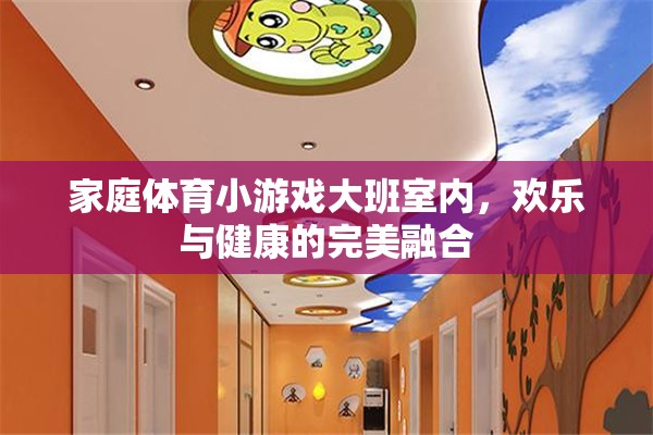 家庭室內(nèi)大班體育小游戲，歡樂與健康的完美融合