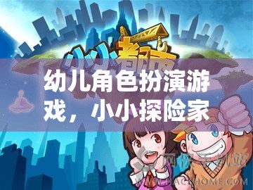 小小探險家，幼兒角色扮演游戲的奇幻之旅