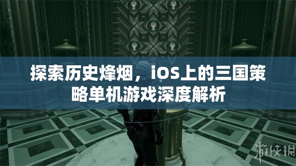 iOS上的三國(guó)策略單機(jī)游戲，歷史烽煙的深度探索