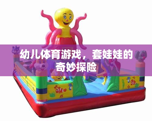 套娃娃的奇妙探險，幼兒體育游戲的樂趣之旅