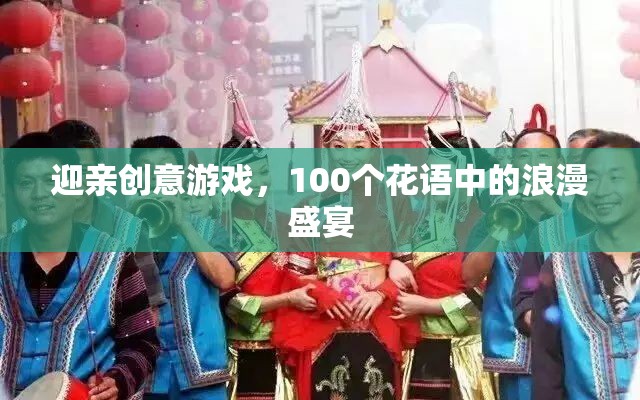 迎親創(chuàng)意游戲，100個花語中的浪漫盛宴