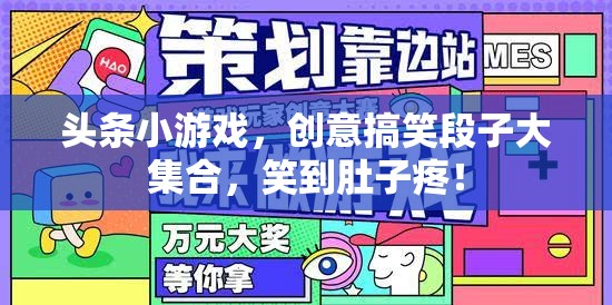 笑料不斷！頭條小游戲中的創(chuàng)意搞笑段子合集，讓你笑到肚子疼