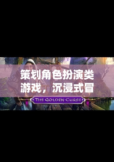 沉浸式冒險，策劃角色扮演類游戲的創(chuàng)意之旅