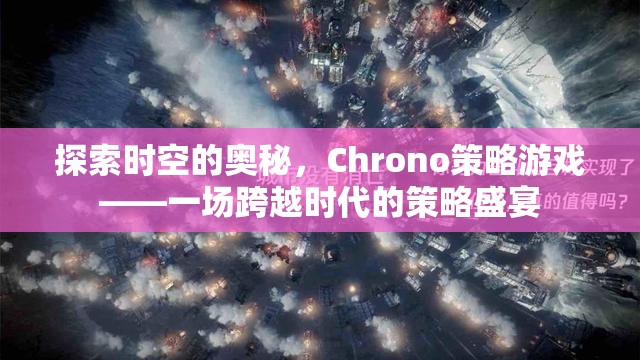 Chrono策略游戲，一場(chǎng)探索時(shí)空奧秘的跨時(shí)代策略盛宴