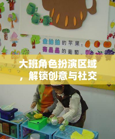 大班角色扮演區(qū)域，解鎖兒童創(chuàng)意與社交的奇妙之旅