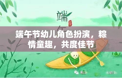 粽情童趣，端午節(jié)幼兒角色扮演，共度歡樂(lè)佳節(jié)