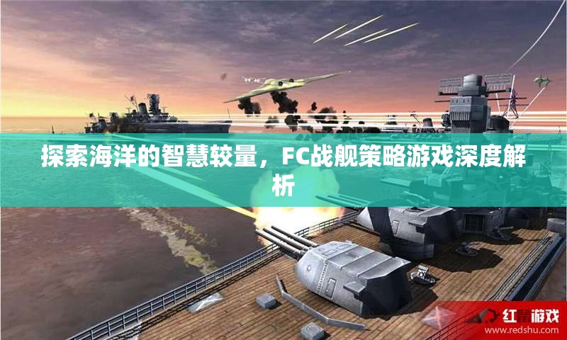 FC戰(zhàn)艦策略游戲，探索海洋的智慧較量