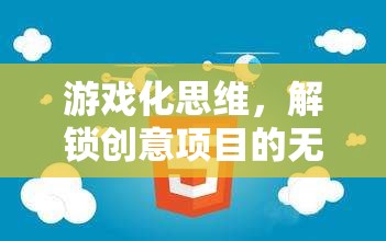 游戲化思維，解鎖創(chuàng)意項(xiàng)目的無(wú)限創(chuàng)意潛力