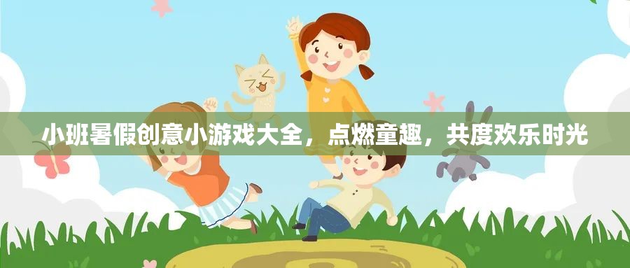 小班暑假創(chuàng)意游戲集錦，點燃童趣，共享歡樂時光